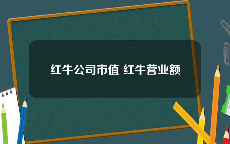 红牛公司市值 红牛营业额